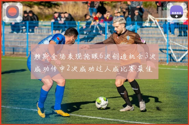 赖斯全场表现抢眼6次创造机会3次成功传中2次成功过人成比赛最佳