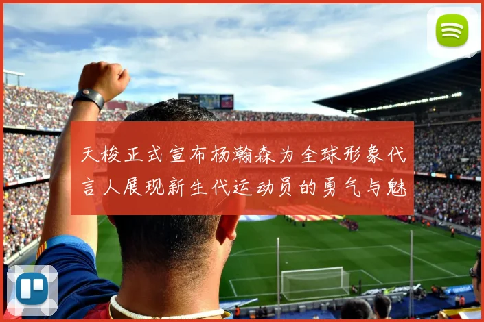 天梭正式宣布杨瀚森为全球形象代言人展现新生代运动员的勇气与魅力